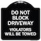 Signmission Do Not Block Driveway Violators Will Towed Heavy-Gauge Aluminum Sign, 18" x 18", BW-1818-24166 A-DES-BW-1818-24166 - alternate 1